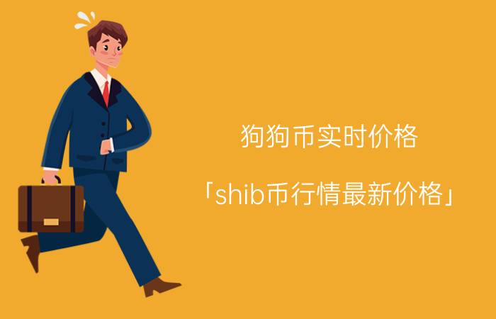 狗狗币实时价格 「shib币行情最新价格」